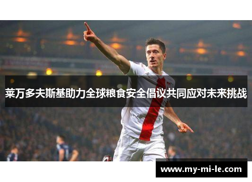 莱万多夫斯基助力全球粮食安全倡议共同应对未来挑战