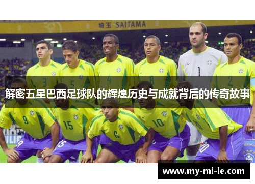 解密五星巴西足球队的辉煌历史与成就背后的传奇故事