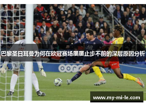 巴黎圣日耳曼为何在欧冠赛场屡屡止步不前的深层原因分析