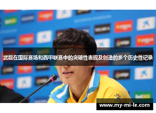 武磊在国际赛场和西甲联赛中的突破性表现及创造的多个历史性记录
