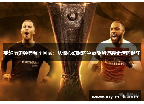 英超历史经典赛季回顾：从惊心动魄的争冠战到逆袭奇迹的诞生