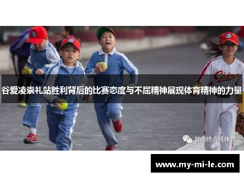 谷爱凌崇礼站胜利背后的比赛态度与不屈精神展现体育精神的力量