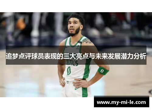追梦点评球员表现的三大亮点与未来发展潜力分析