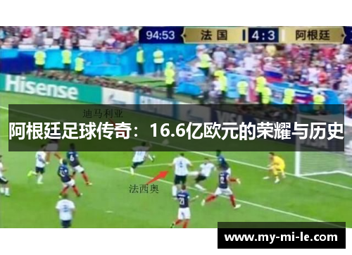 阿根廷足球传奇:16.6亿欧元的荣耀与历史 阿根廷足球传奇:16.6亿欧元的荣耀与历史
