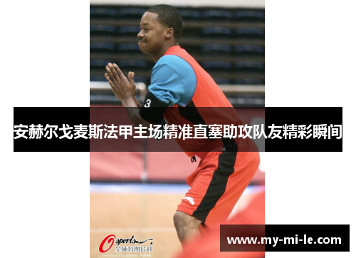 安赫尔戈麦斯法甲主场精准直塞助攻队友精彩瞬间