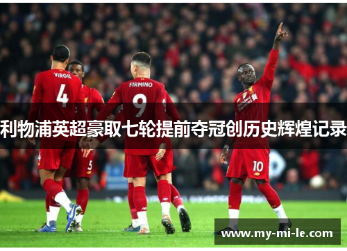 利物浦英超豪取七轮提前夺冠创历史辉煌记录